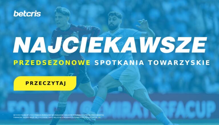 Najciekawsze towarzyskie spotkania przedsezonowe europejskich klubow